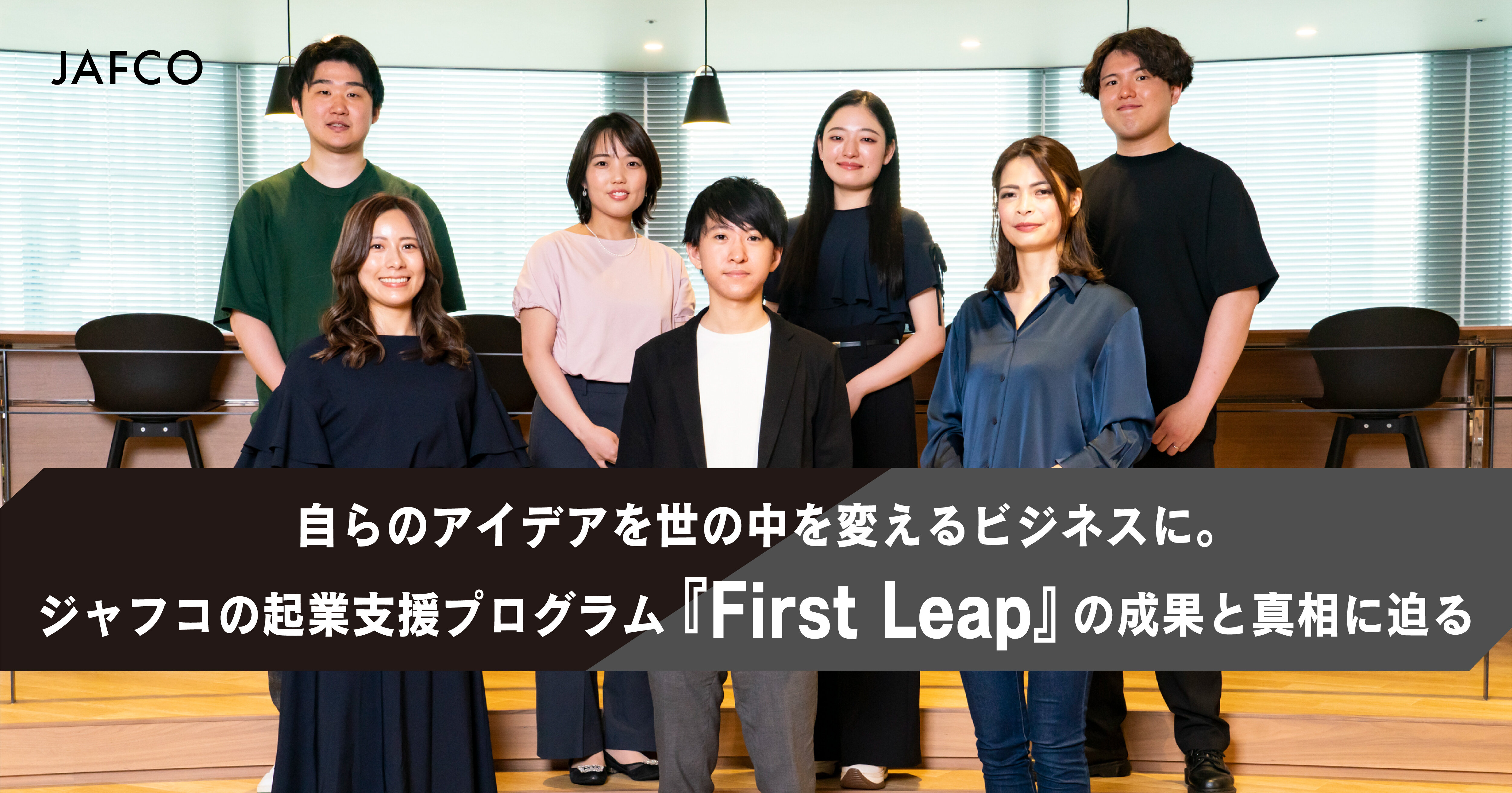 自らのアイデアを世の中を変えるビジネスに。ジャフコの起業支援プログラム 『First Leap』の成果と真相に迫る