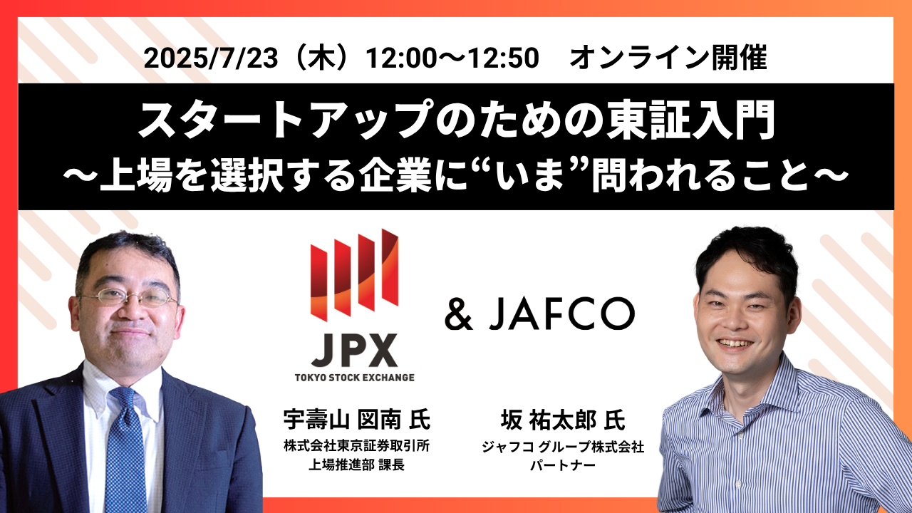 【東京証券取引所 & JAFCO】スタートアップのための東証入門～上場を選択する企業に"いま"問われること～