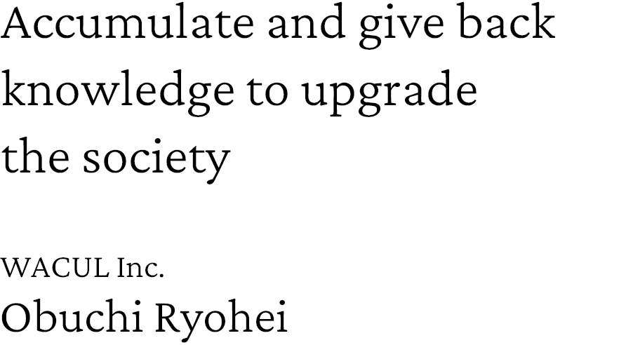 Accumulate and give back knowledge to upgrade the society